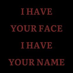 I Have Your Face, I Have Your Name