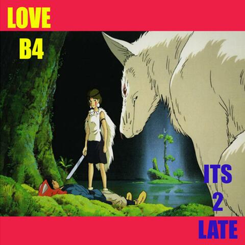 LOVE B4 ITS 2 LATE </3