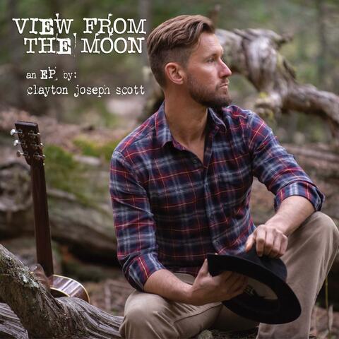 VIEW FROM THE MOON an EP by: clayton joseph scott