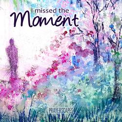 I Missed The Moment
