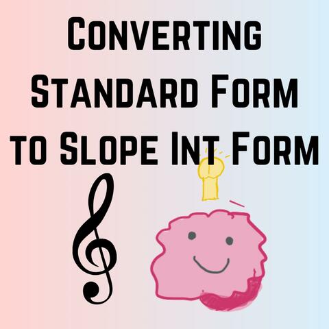 Converting Standard Form to Slope Intercept Form Song!