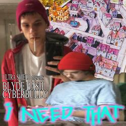 I Need That (feat. Blyde Bash & Cyberbully2037)