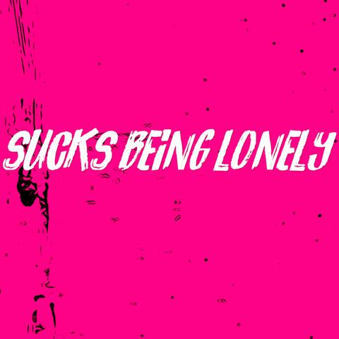 Sucks Being Lonely