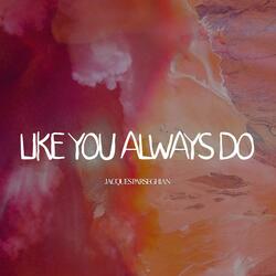 Like You Always Do