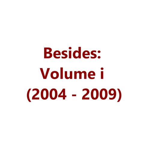 Besides: Volume I (2004 to 2009)