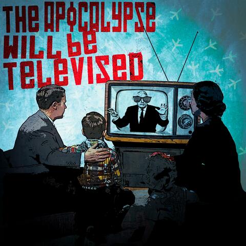 The Apocalypse Will Be Televised