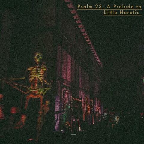 Psalm 23: A Prelude to Little Heretic