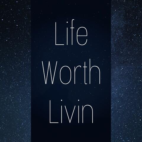 Life worth Livin'