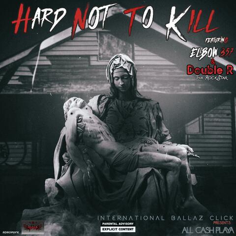 Hard Not To Kill (feat. Elbow 357 & Double R Tha Rockstar)