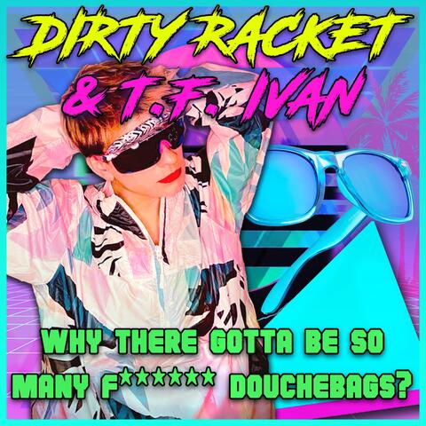 Why There Gotta Be So Many Fucking Douchebags? (feat. That Fucking Ivan)