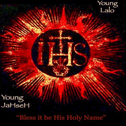 Bless it be His Holy Name