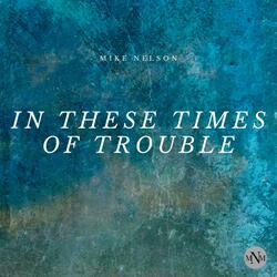 In These Times of Trouble