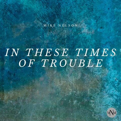 In These Times of Trouble