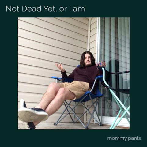 Not Dead Yet, or I Am