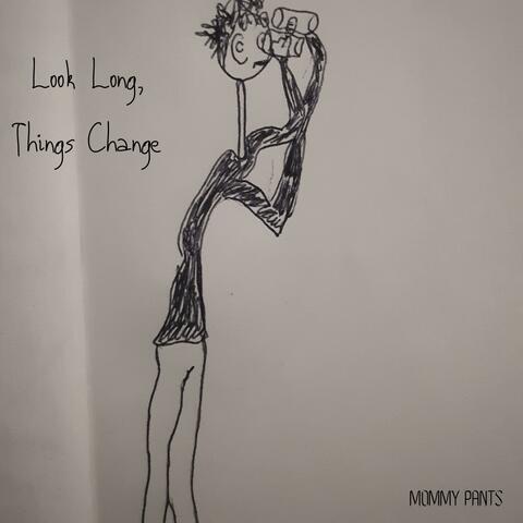 Look Long, Things Change