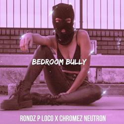 Bedroom bully (feat. Chromez Neutron)