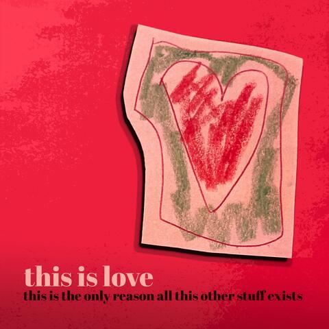 This Is Love, this is the only Reason all that stuff Exists