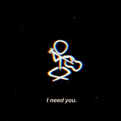 I need you
