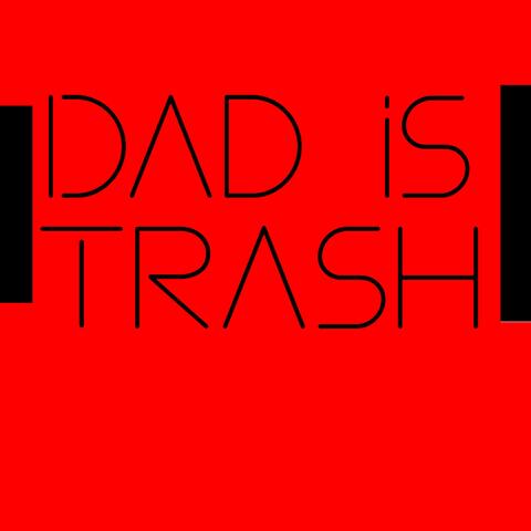 Dad is Trash