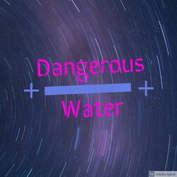 Dangerous Water