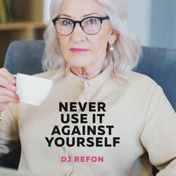 Never Use It Against Yourself