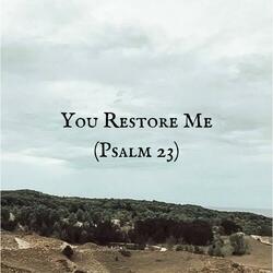You Restore Me (Psalm 23)