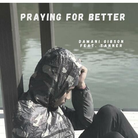 Praying For Better (feat. Tanner)