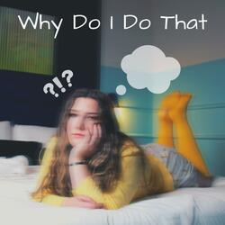 Why Do I Do That