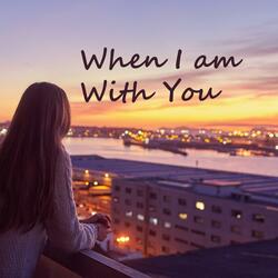 When I Am With You