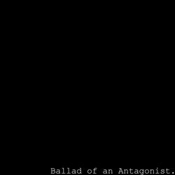 Ballad of an Antagonist
