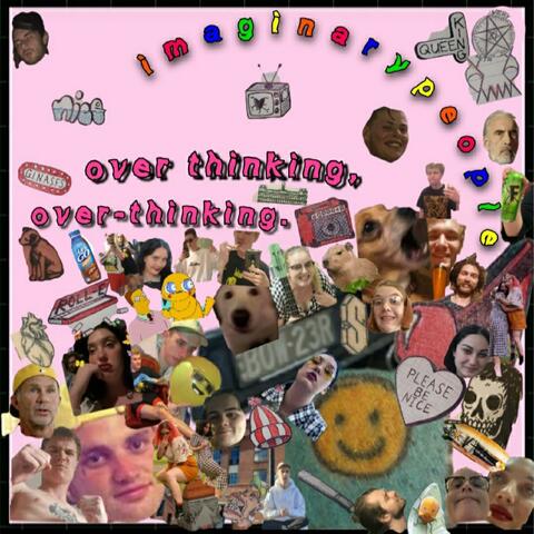 over thinking, over-thinking.