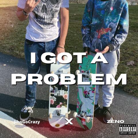 I Got A Problem (feat. Zeno)