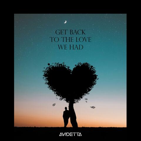GET BACK TO THE LOVE WE HAD