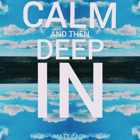 Calm and then Deep In