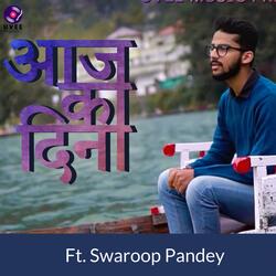 Aaj Ka Dina (feat. Swaroop Pandey)