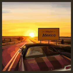 Maybe Mexico