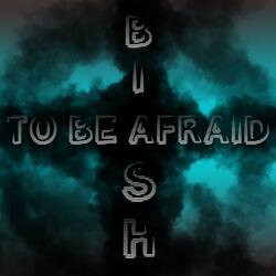 To Be Afraid