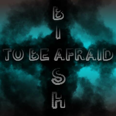 To Be Afraid