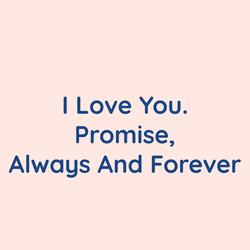 I Love You. Promise, Always And Forever