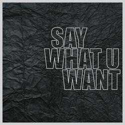 Say What U Want