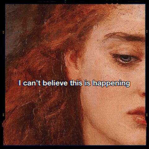 I can't believe this is happening