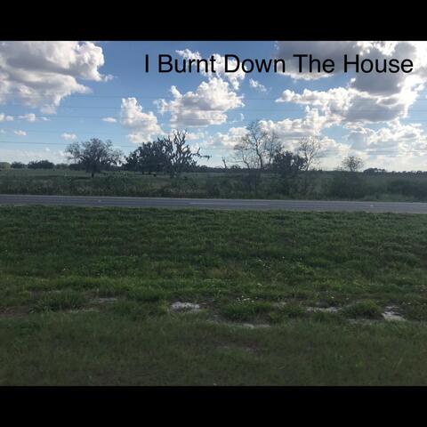 I Burnt Down the House