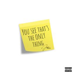 You see That's the only thing