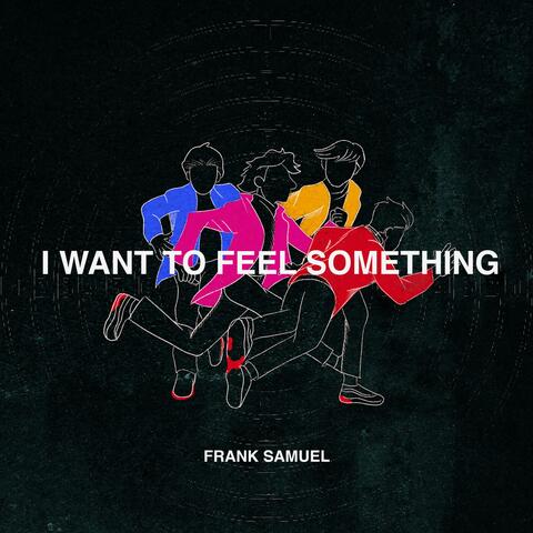 I Want To Feel Something