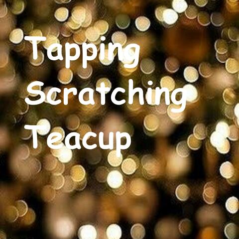 Calming tapping and scratching teacup