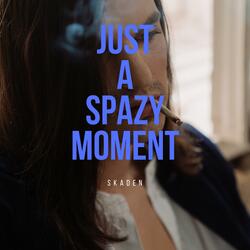 Just a spazy moment