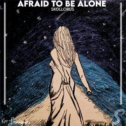 Afraid to be Alone