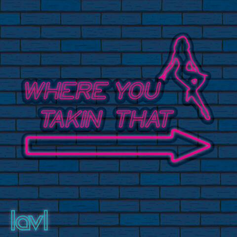 Where You Takin' That