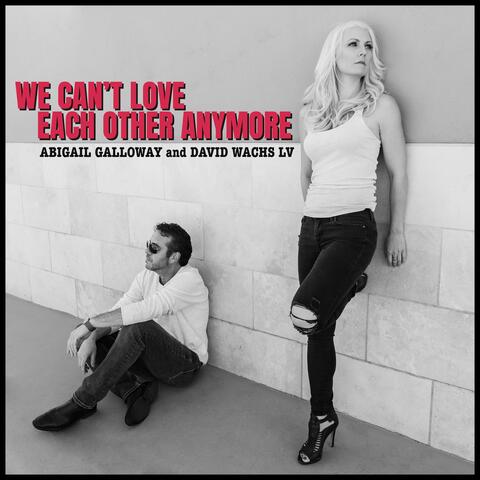 We Can't Love Each Other Anymore (feat. Abigail Galloway)