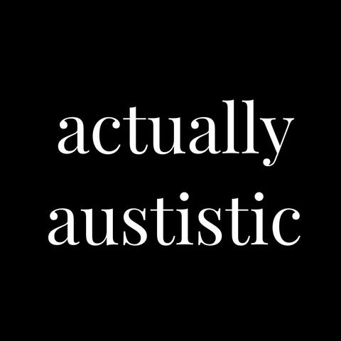 actually autistic